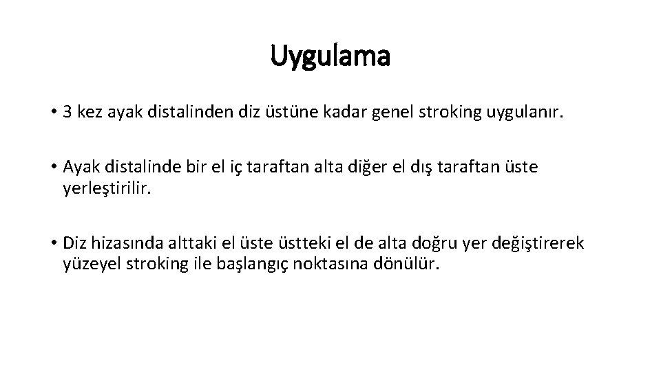 Uygulama • 3 kez ayak distalinden diz üstüne kadar genel stroking uygulanır. • Ayak