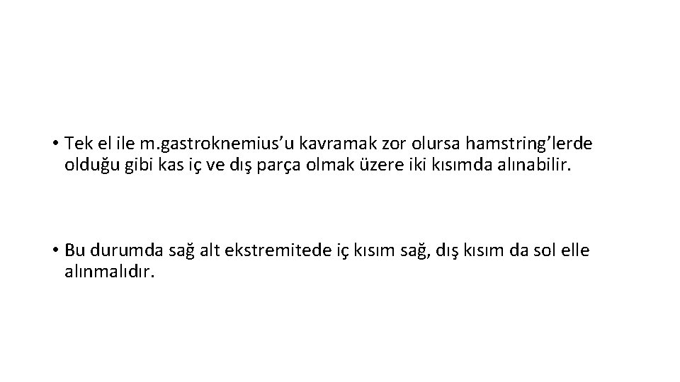  • Tek el ile m. gastroknemius’u kavramak zor olursa hamstring’lerde olduğu gibi kas