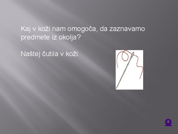 Kaj v koži nam omogoča, da zaznavamo predmete iz okolja? Naštej čutila v koži.