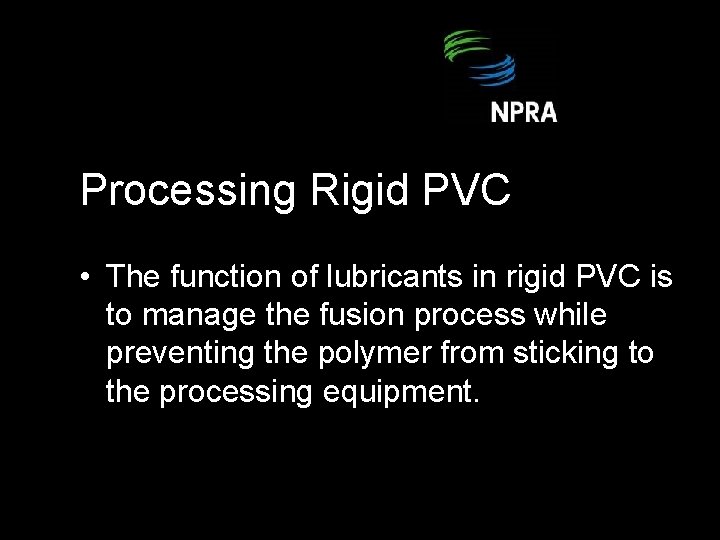 Processing Rigid PVC • The function of lubricants in rigid PVC is to manage