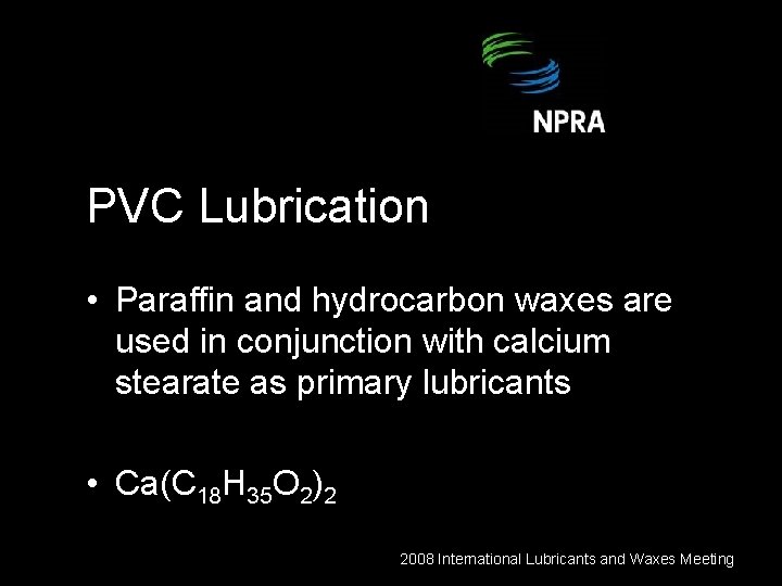 PVC Lubrication • Paraffin and hydrocarbon waxes are used in conjunction with calcium stearate
