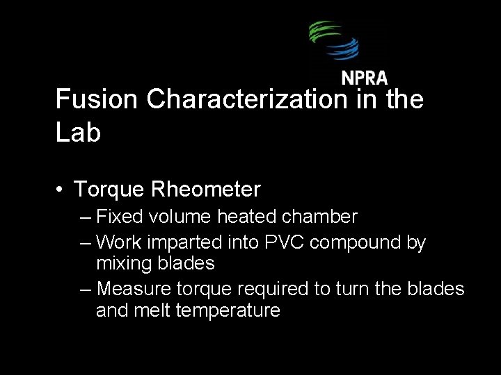 Fusion Characterization in the Lab • Torque Rheometer – Fixed volume heated chamber –