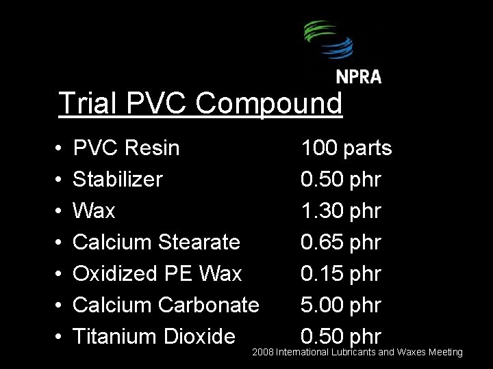 Trial PVC Compound • • PVC Resin Stabilizer Wax Calcium Stearate Oxidized PE Wax