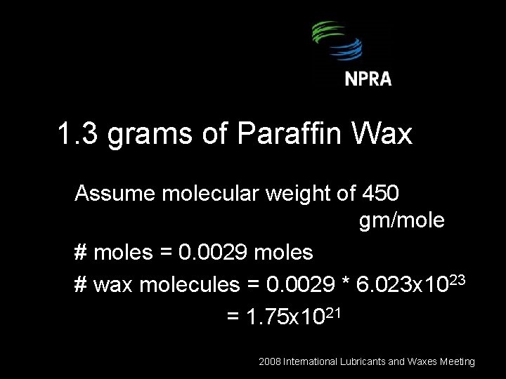 1. 3 grams of Paraffin Wax Assume molecular weight of 450 gm/mole # moles