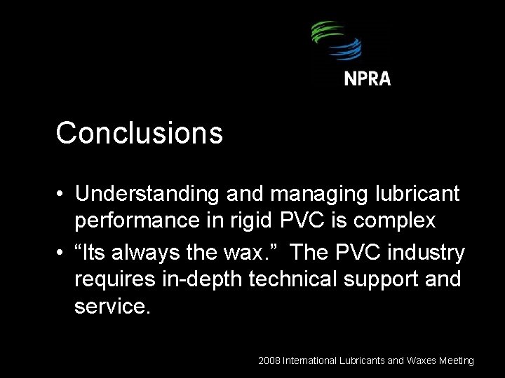 Conclusions • Understanding and managing lubricant performance in rigid PVC is complex • “Its