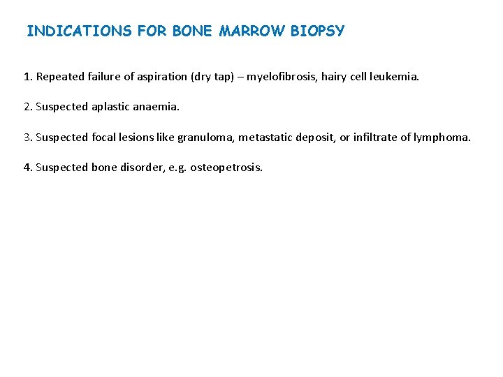 INDICATIONS FOR BONE MARROW BIOPSY 1. Repeated failure of aspiration (dry tap) – myelofibrosis,