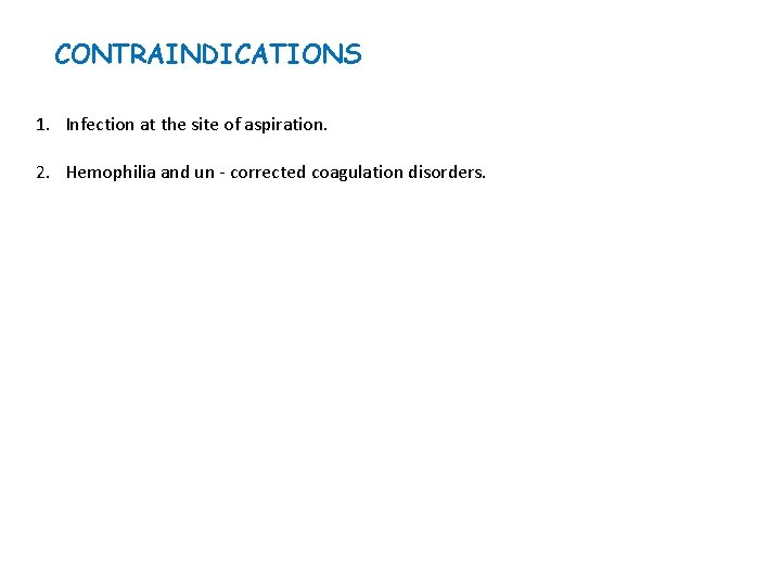 CONTRAINDICATIONS 1. Infection at the site of aspiration. 2. Hemophilia and un - corrected