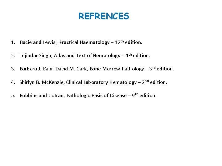 REFRENCES 1. Dacie and Lewis , Practical Haematology – 12 th edition. 2. Tejindar