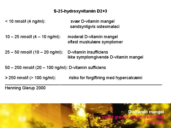 S-25 -hydroxyvitamin D 2+3 < 10 nmol/l (4 ng/ml): svær D-vitamin mangel sandsynligvis osteomalaci