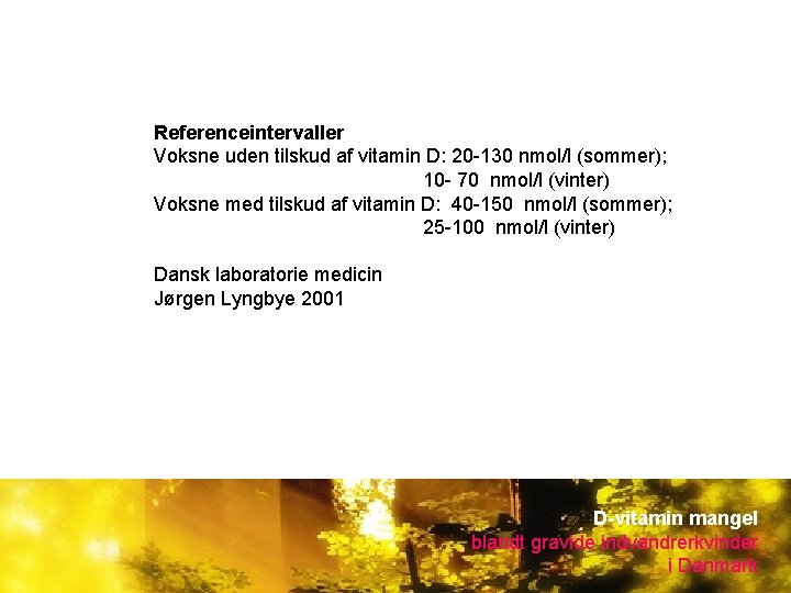 Referenceintervaller Voksne uden tilskud af vitamin D: 20 -130 nmol/l (sommer); 10 - 70