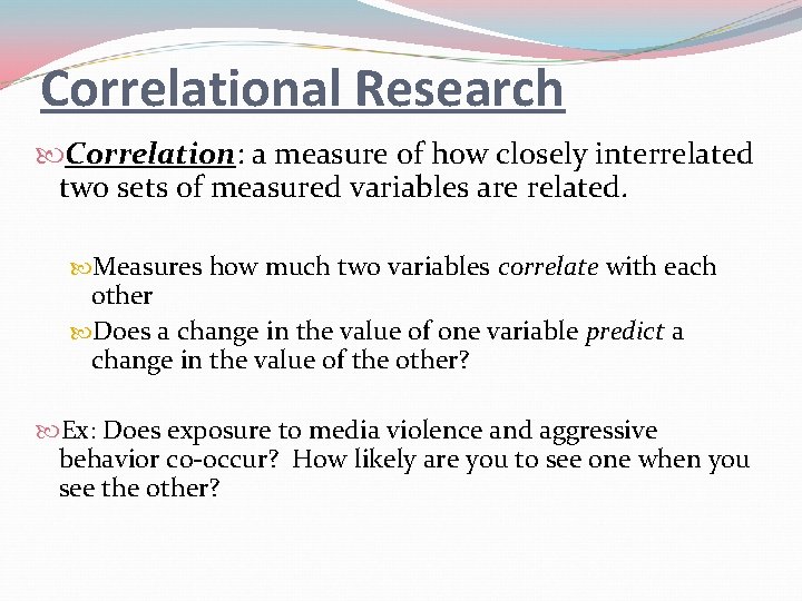 Correlational Research Correlation: a measure of how closely interrelated two sets of measured variables