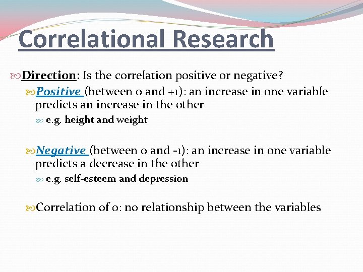 Correlational Research Direction: Is the correlation positive or negative? Positive (between 0 and +1):