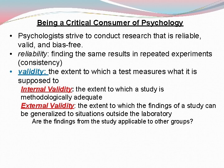 Being a Critical Consumer of Psychology • Psychologists strive to conduct research that is