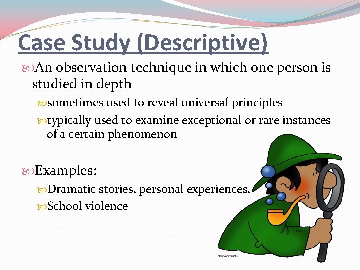Case Study (Descriptive) An observation technique in which one person is studied in depth