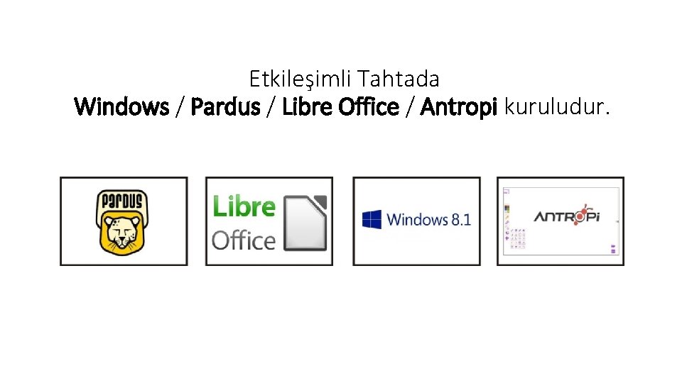  Etkileşimli Tahtada Windows / Pardus / Libre Office / Antropi kuruludur. 