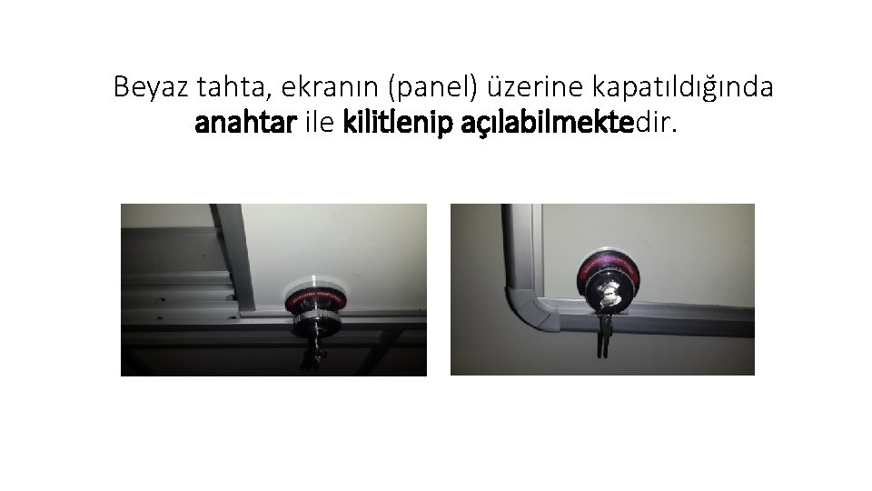  Beyaz tahta, ekranın (panel) üzerine kapatıldığında anahtar ile kilitlenip açılabilmektedir. 