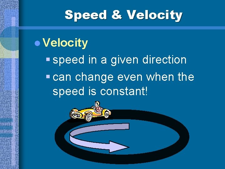 Speed & Velocity l Velocity § speed in a given direction § can change