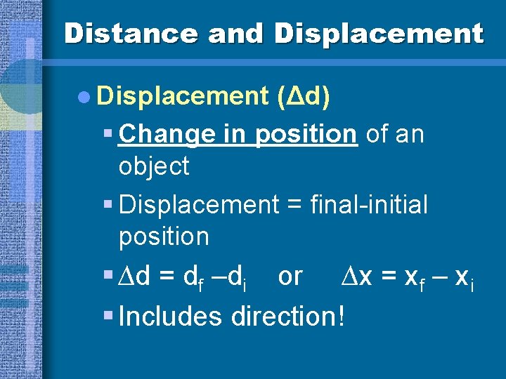 Distance and Displacement l Displacement (Δd) § Change in position of an object §