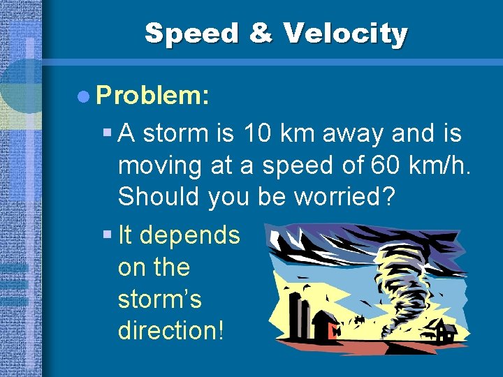 Speed & Velocity l Problem: § A storm is 10 km away and is