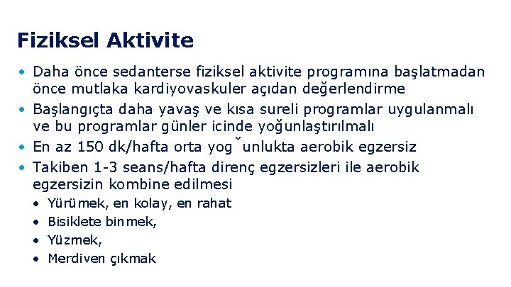 Fiziksel Aktivite • Daha önce sedanterse fiziksel aktivite programına başlatmadan önce mutlaka kardiyovaskuler açıdan