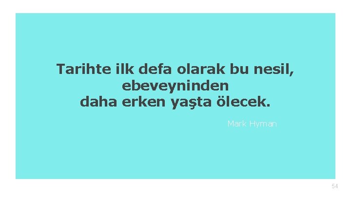 Tarihte ilk defa olarak bu nesil, ebeveyninden daha erken yaşta ölecek. Mark Hyman 54