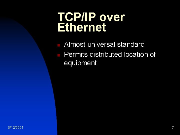 TCP/IP over Ethernet n n 3/12/2021 Almost universal standard Permits distributed location of equipment