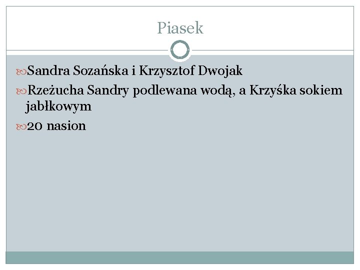 Piasek Sandra Sozańska i Krzysztof Dwojak Rzeżucha Sandry podlewana wodą, a Krzyśka sokiem jabłkowym