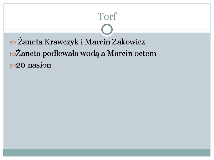 Torf Żaneta Krawczyk i Marcin Zakowicz Żaneta podlewała wodą a Marcin octem 20 nasion