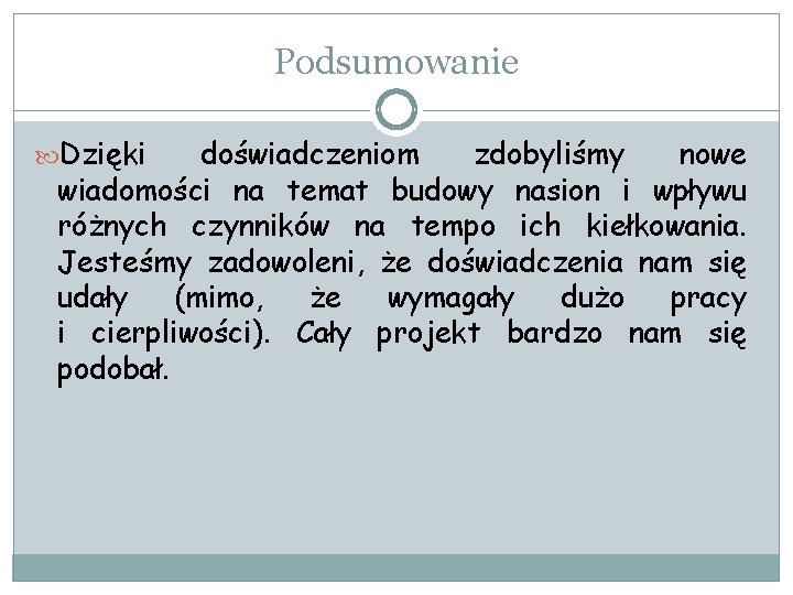 Podsumowanie Dzięki doświadczeniom zdobyliśmy nowe wiadomości na temat budowy nasion i wpływu różnych czynników