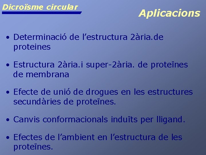 Dicroïsme circular Aplicacions • Determinació de l’estructura 2ària. de proteines • Estructura 2ària. i