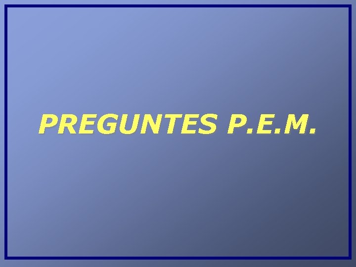 PREGUNTES P. E. M. 