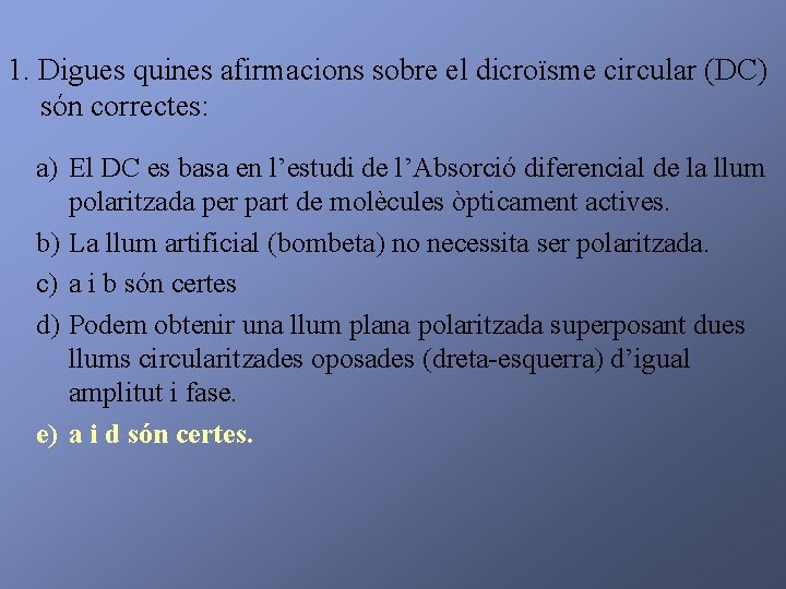 1. Digues quines afirmacions sobre el dicroïsme circular (DC) són correctes: a) El DC