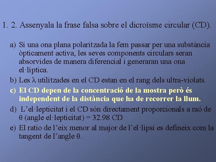 1. 2. Assenyala la frase falsa sobre el dicroïsme circular (CD). a) Si una