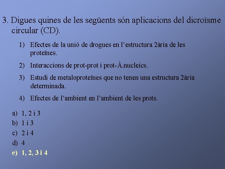 3. Digues quines de les següents són aplicacions del dicroïsme circular (CD). 1) Efectes