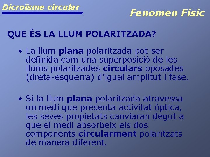 Dicroïsme circular Fenomen Físic QUE ÉS LA LLUM POLARITZADA? • La llum plana polaritzada