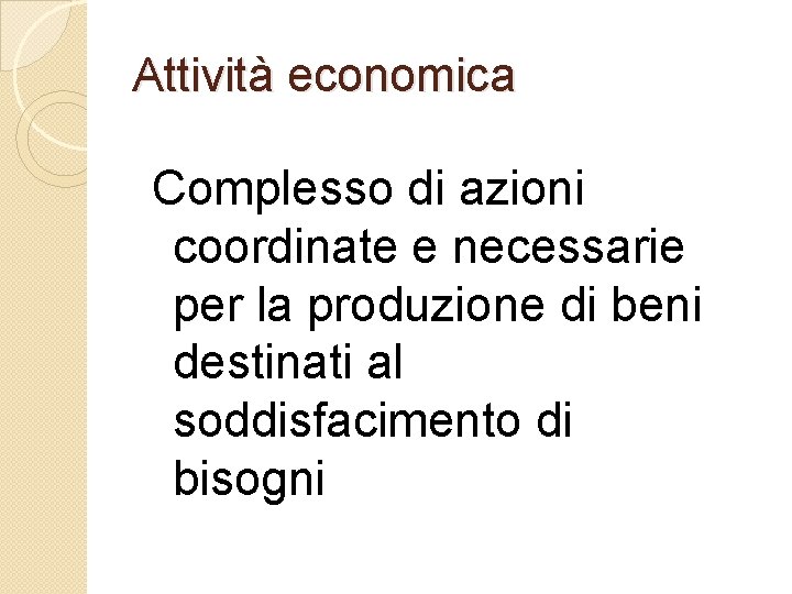 Attività economica Complesso di azioni coordinate e necessarie per la produzione di beni destinati