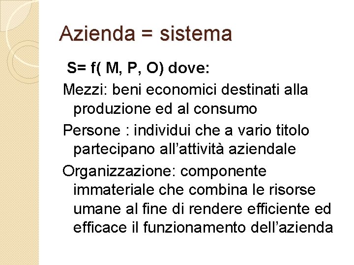 Azienda = sistema S= f( M, P, O) dove: Mezzi: beni economici destinati alla