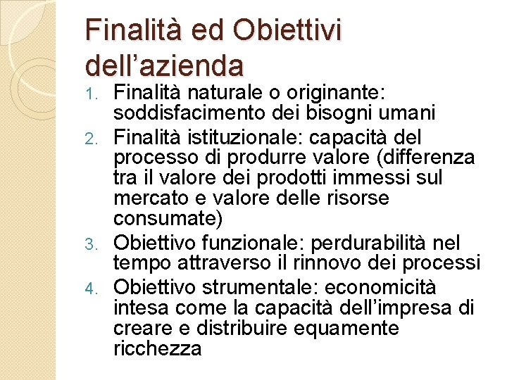 Finalità ed Obiettivi dell’azienda Finalità naturale o originante: soddisfacimento dei bisogni umani 2. Finalità