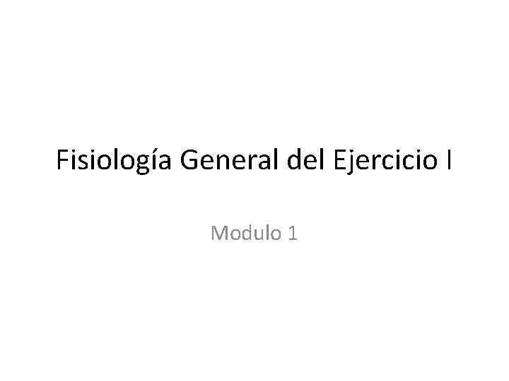 Fisiología General del Ejercicio I Modulo 1 