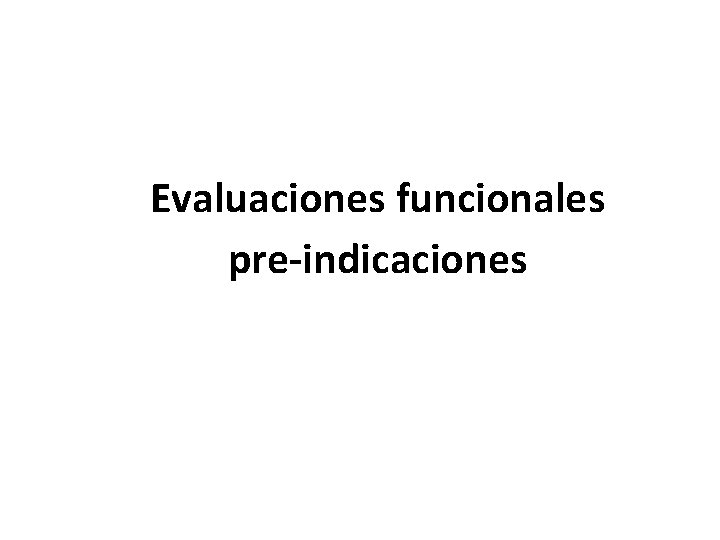 Evaluaciones funcionales pre-indicaciones 