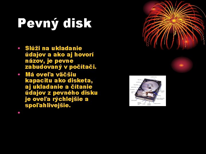 Pevný disk • Slúži na ukladanie údajov a ako aj hovorí názov, je pevne