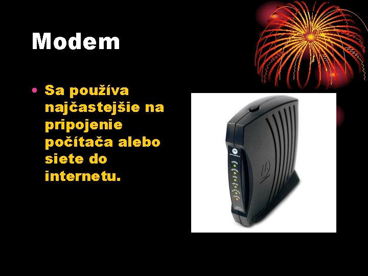 Modem • Sa používa najčastejšie na pripojenie počítača alebo siete do internetu. 