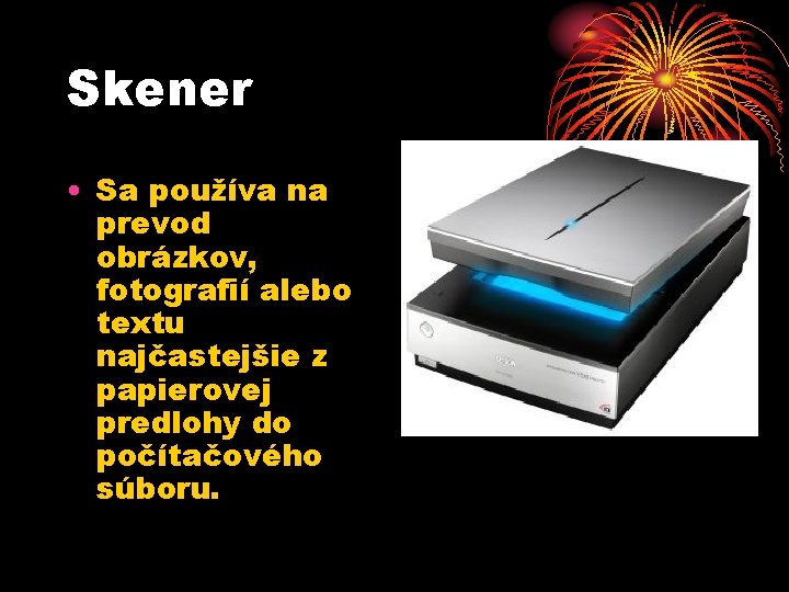 Skener • Sa používa na prevod obrázkov, fotografií alebo textu najčastejšie z papierovej predlohy