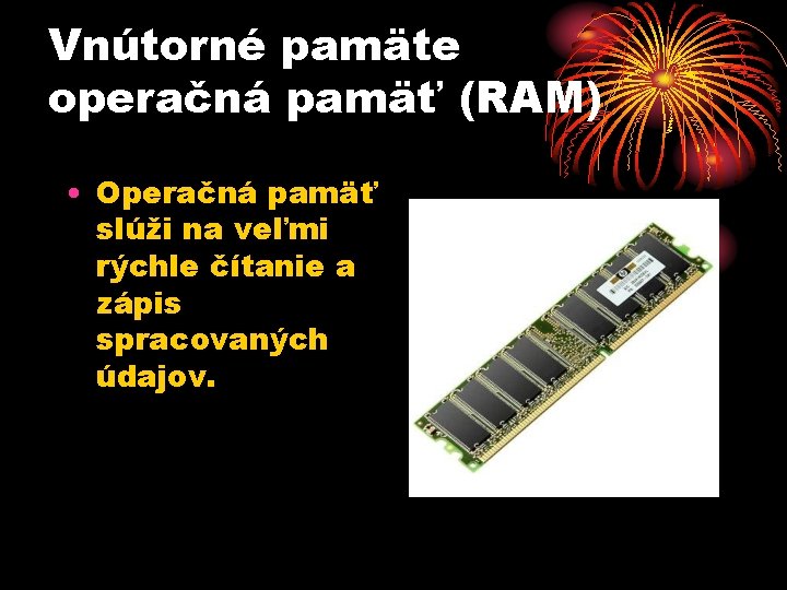Vnútorné pamäte operačná pamäť (RAM) • Operačná pamäť slúži na veľmi rýchle čítanie a