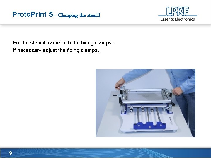 Proto. Print S– Clamping the stencil Fix the stencil frame with the fixing clamps.