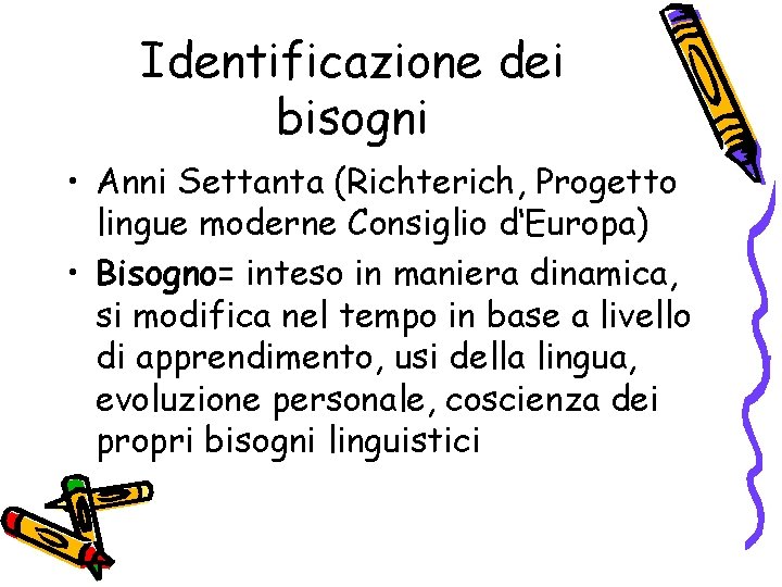 Identificazione dei bisogni • Anni Settanta (Richterich, Progetto lingue moderne Consiglio d‘Europa) • Bisogno=