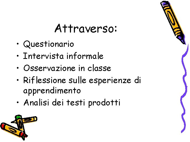 Attraverso: • • Questionario Intervista informale Osservazione in classe Riflessione sulle esperienze di apprendimento