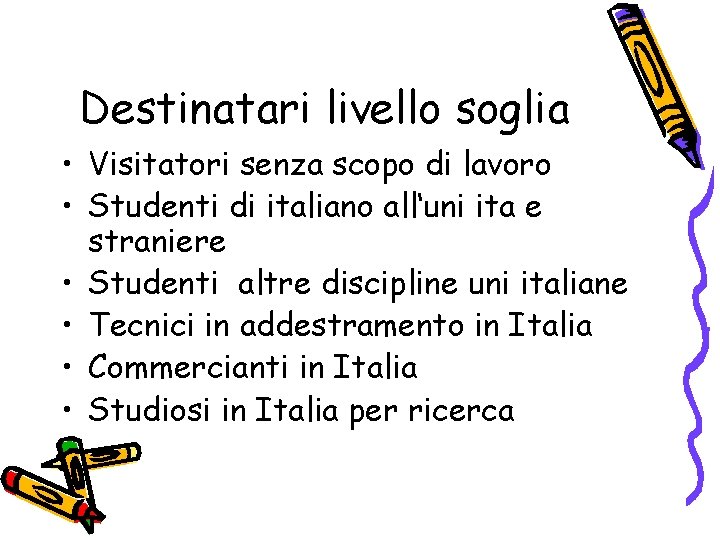 Destinatari livello soglia • Visitatori senza scopo di lavoro • Studenti di italiano all‘uni