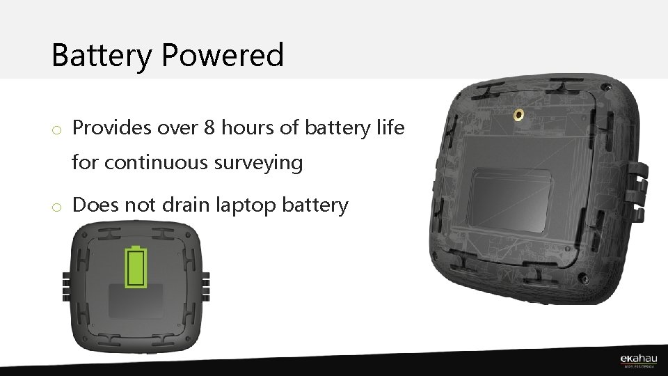 Battery Powered o Provides over 8 hours of battery life for continuous surveying o