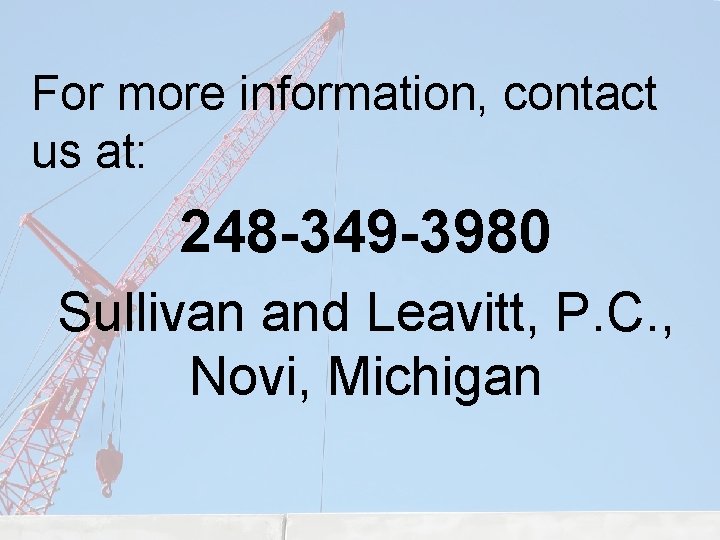 For more information, contact us at: 248 -349 -3980 Sullivan and Leavitt, P. C.